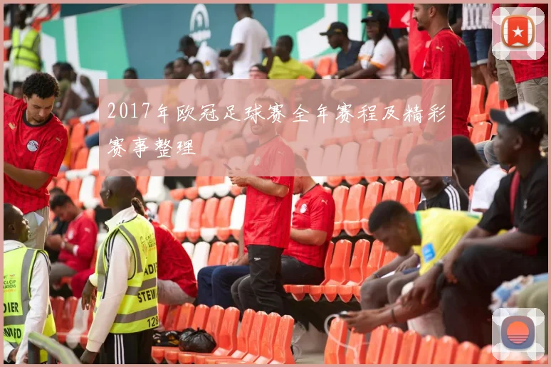 2017年欧冠足球赛全年赛程及精彩赛事整理