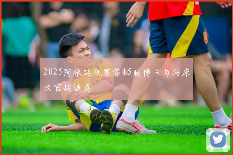2025阿根廷联赛第15轮博卡与河床收官战速览