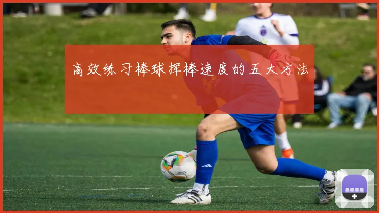 高效练习棒球挥棒速度的五大方法